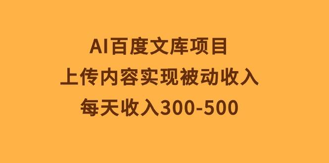 AI百度文库项目，上传内容实现被动收入，每天收入300-500 - 小毅网创-小毅网创