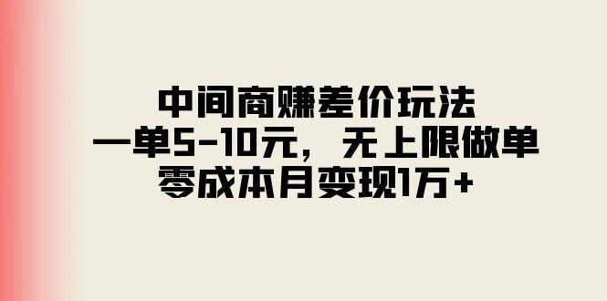 中间商赚差价玩法，一单5-10元，无上限做单，零成本月变现1万+ - 小毅网创-小毅网创