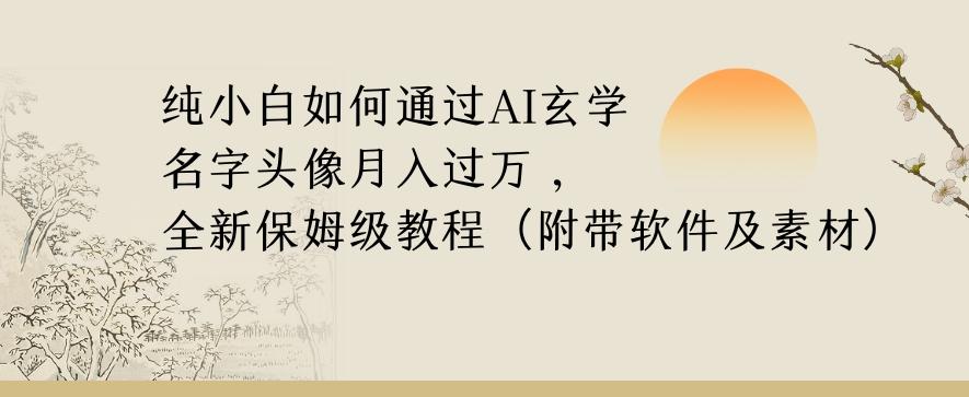 纯小白如何通过AI玄学名字头像，月入过万，高复购高利润，全新保姆级教程【揭秘】 - 小毅网创-小毅网创