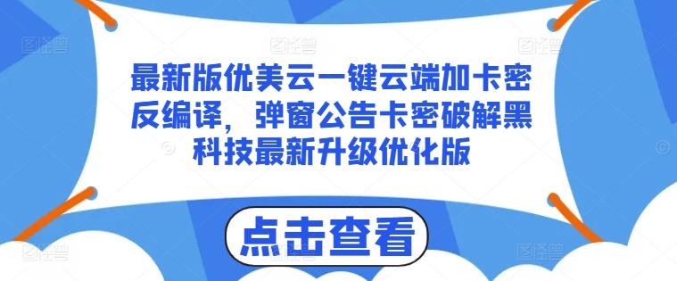 最新版优美云一键云端加卡密反编译，弹窗公告卡密破解黑科技最新升级优化版【揭秘】 - 小毅网创-小毅网创