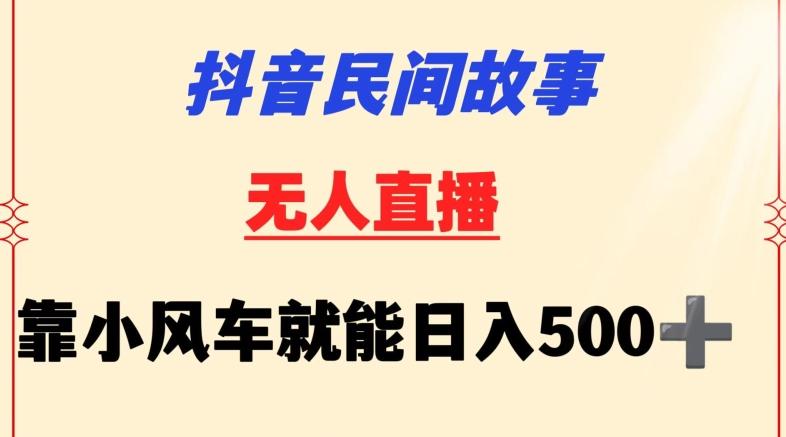 抖音民间故事无人挂机靠小风车一天500+小白也能操作【揭秘】 - 小毅网创-小毅网创