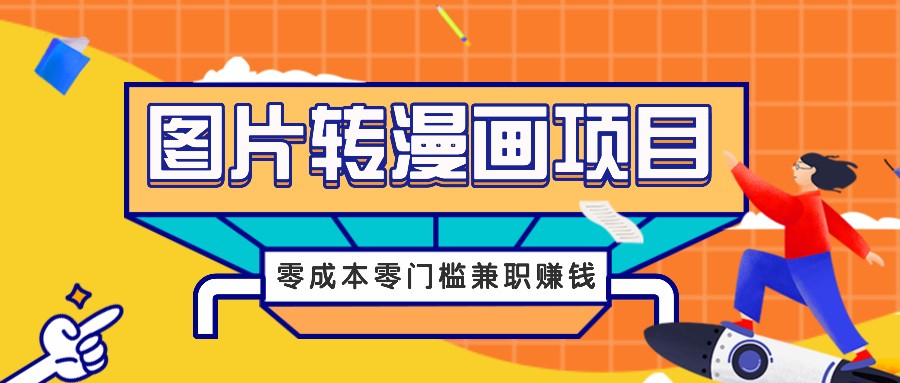 图片转漫画项目，零成本零门槛信息差赚钱，兼职操作月收益千元 - 小毅网创-小毅网创