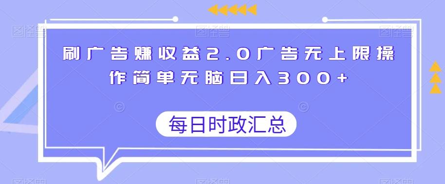 刷广告赚收益2.0广告无上限操作简单无脑日入300+ - 小毅网创-小毅网创