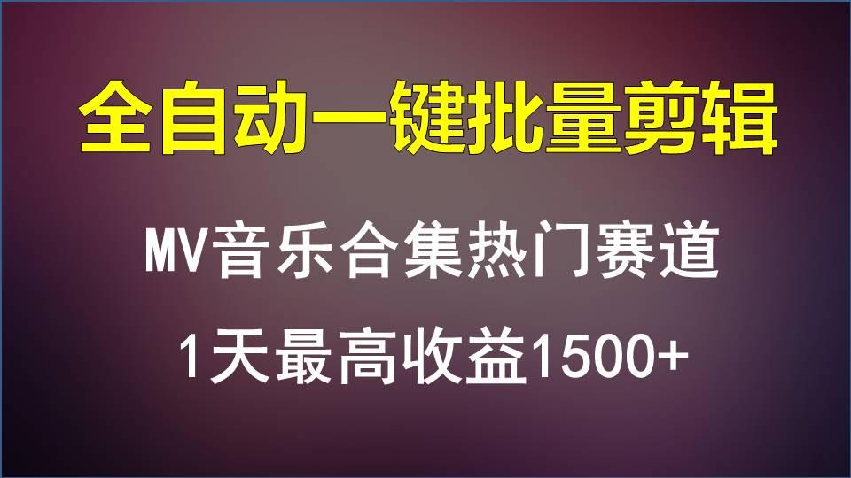 MV音乐合集热门赛道，全自动一键批量剪辑，1天最高收益1500+ - 小毅网创-小毅网创