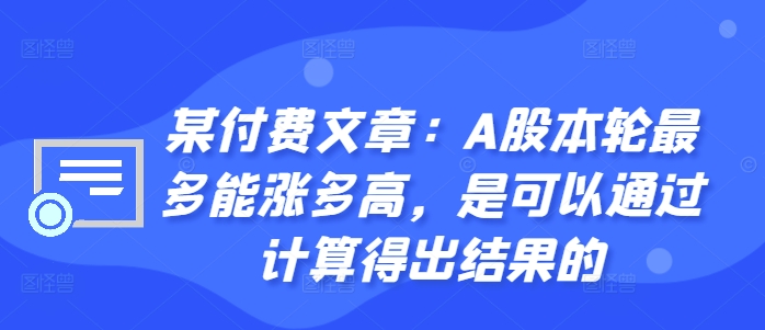 某付费文章：A股本轮最多能涨多高，是可以通过计算得出结果的-小毅网创