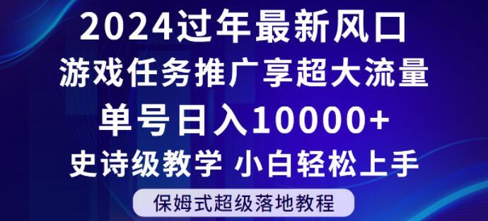 2024年过年新风口，游戏任务推广，享超大流量，单号日入10000+，小白轻松上手【揭秘】 - 小毅网创-小毅网创