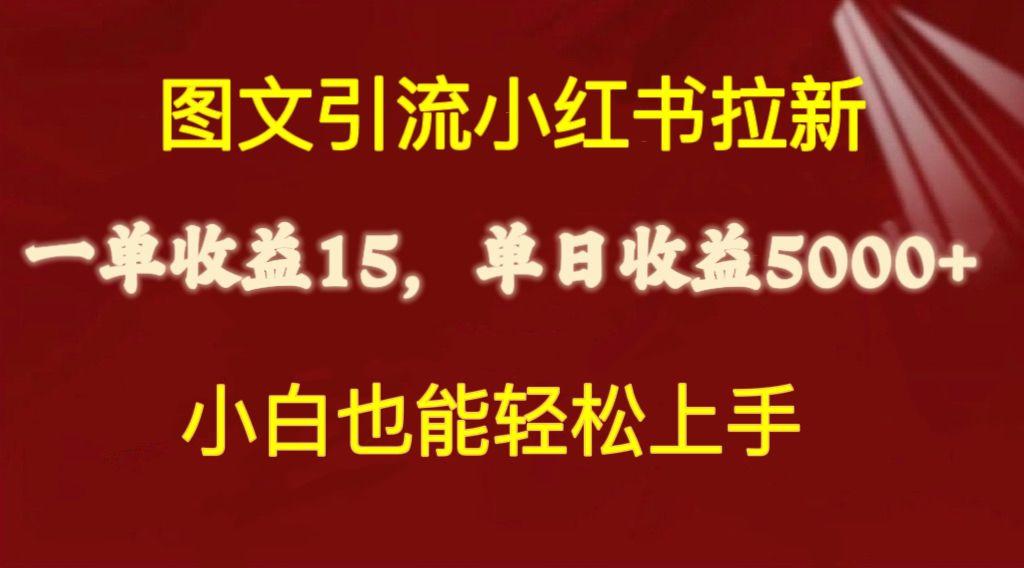 图文引流小红书拉新一单15元，单日暴力收益5000+，小白也能轻松上手-小毅网创