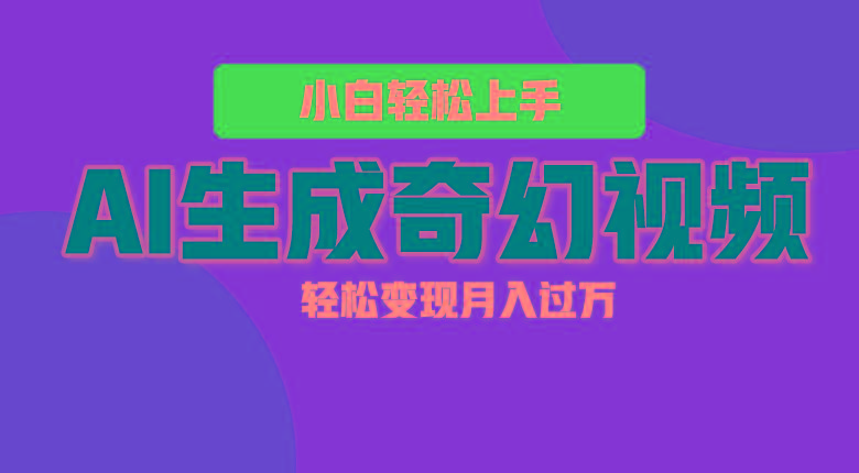轻松上手！AI生成奇幻画面，视频轻松变现月入过万-小毅网创