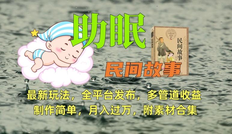 助眠式民间故事最新玩法，全平台发布，多管道收益，制作简单【附素材合集】-小毅网创