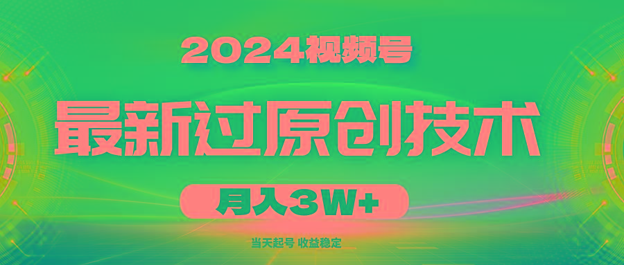 2024视频号最新过原创技术，当天起号，收益稳定，月入3W+ - 小毅网创-小毅网创