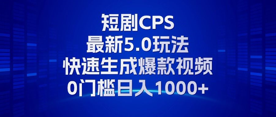 11月最新短剧CPS玩法，快速生成爆款视频，小白0门槛轻松日入1000+-小毅网创