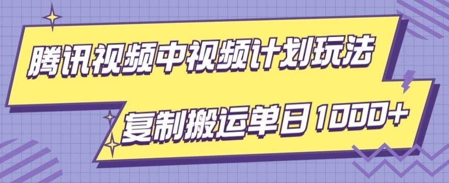 腾讯视频中视频计划项目玩法，简单搬运复制可刷爆流量，轻松单日收益1000+ - 小毅网创-小毅网创