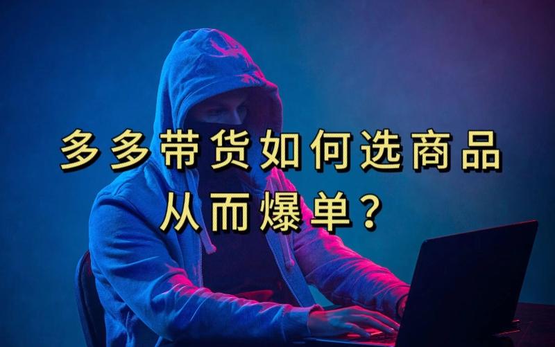 多多视频带货选什么商品链接才能爆单，10分钟教会你，爆单不是浮云【揭秘】 - 小毅网创-小毅网创