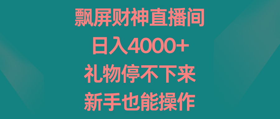 飘屏财神直播间，日入4000+，礼物停不下来，新手也能操作 - 小毅网创-小毅网创