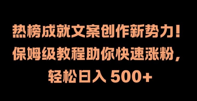 热榜成就文案创作新势力，保姆级教程助你快速涨粉，轻松日入 500+【揭秘】 - 小毅网创-小毅网创