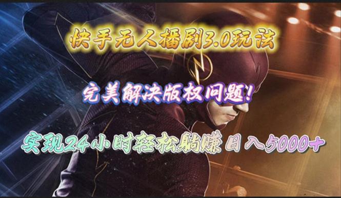 (10077期)快手无人播剧3.0玩法，完美解决版权问题，实现24小时轻松躺赚日入5000+ - 小毅网创-小毅网创