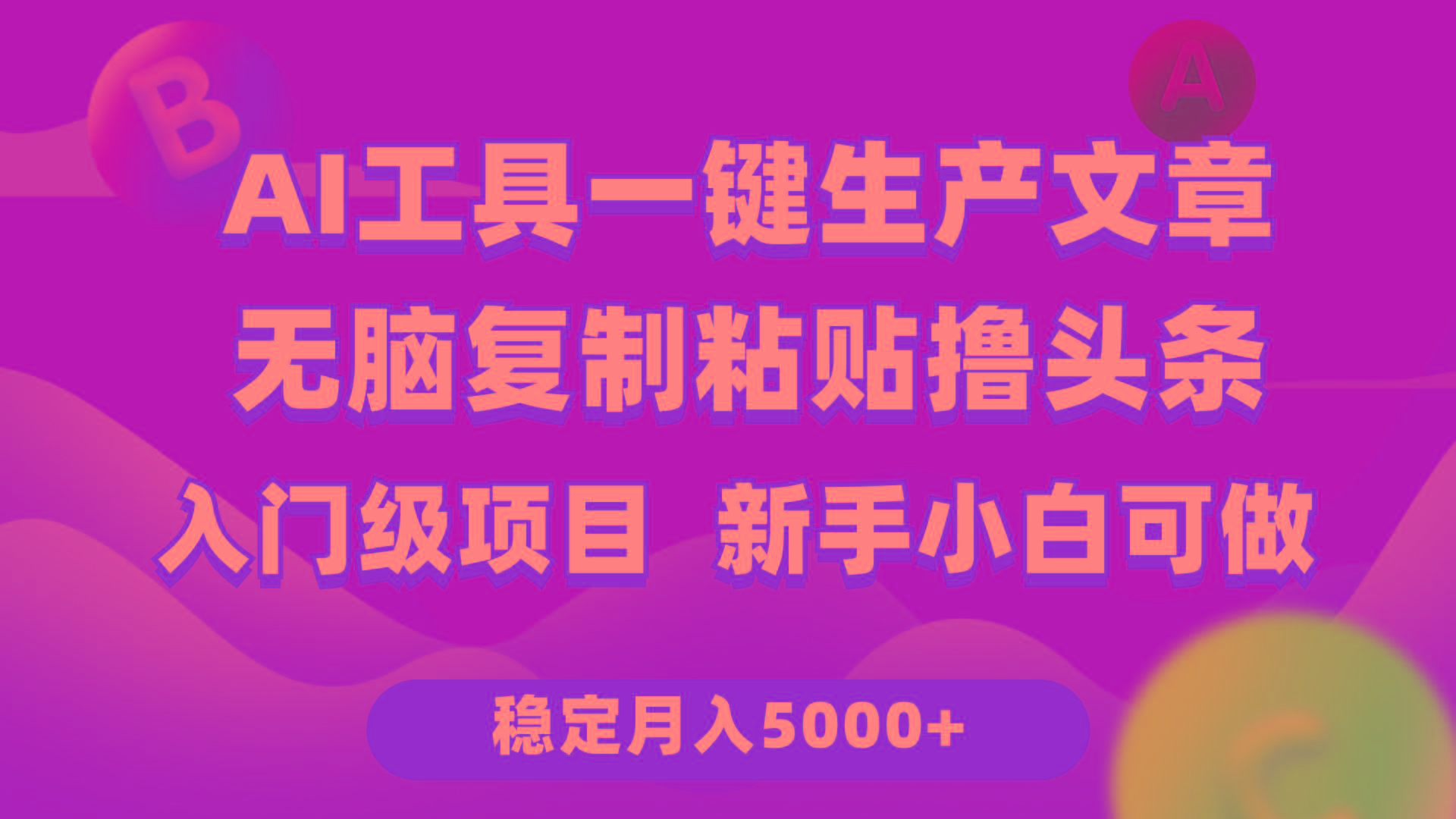 (9967期)利用AI工具无脑复制粘贴撸头条收益 每天2小时 稳定月入5000+互联网入门... - 小毅网创-小毅网创
