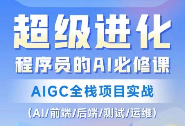 程序员的AI必修课，AIGC全栈项目实战（AI/前端/后端/测试/运维)-小毅网创