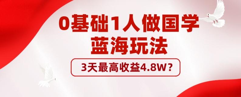 0基础1人做国学蓝海玩法，3天最高收益4.8W？ - 小毅网创-小毅网创