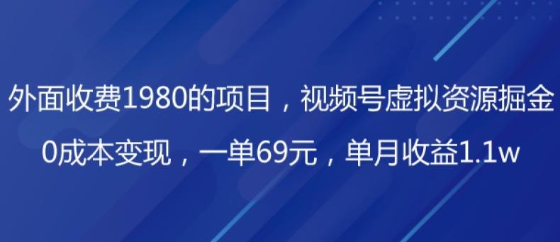 外面收费1980的项目，视频号虚拟资源掘金，0成本变现，一单69元，单月收益1.1w - 小毅网创-小毅网创
