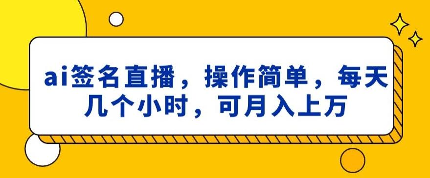 ai签名直播,操作简单,简单几个小时,可月入上万