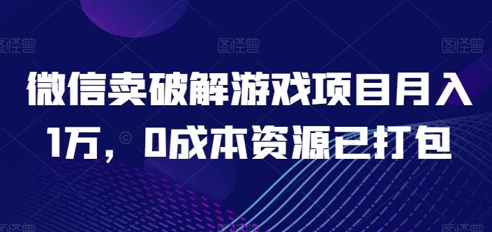 微信卖破解游戏项目月入1万，0成本资源已打包【揭秘】 - 小毅网创-小毅网创