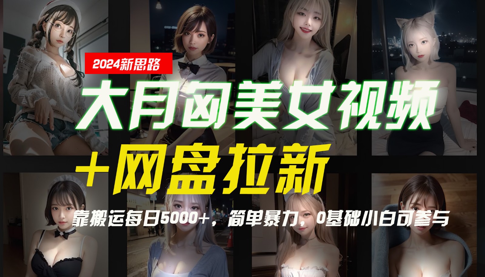 【新思路】大月匈美女视频+网盘拉新，靠搬运每日5000+，简单暴力，0基础小白可参与 - 小毅网创-小毅网创