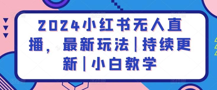 2024小红书无人直播，最新玩法|持续更新|小白教学 - 小毅网创-小毅网创