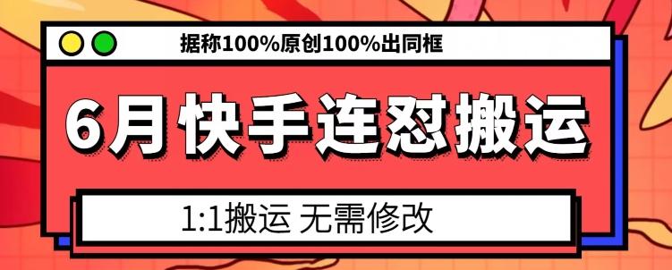 6月快手连怼搬运，模板搬运，据称100%原创100%出同框 - 小毅网创-小毅网创