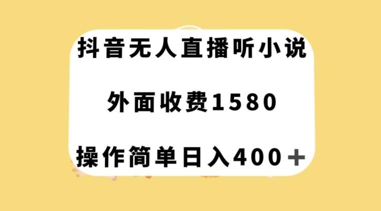 抖音无人直播听小说，外面收费1580，操作简单日入400+【揭秘】 - 小毅网创-小毅网创