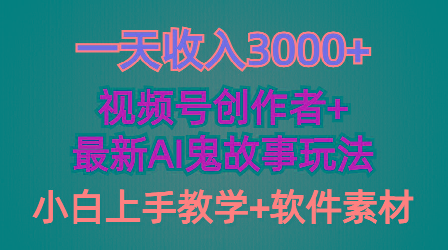 (9445期)一天收入3000+，视频号创作者AI创作鬼故事玩法，条条爆流量，小白也能轻...-小毅网创